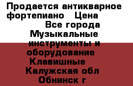 Продается антикварное фортепиано › Цена ­ 300 000 - Все города Музыкальные инструменты и оборудование » Клавишные   . Калужская обл.,Обнинск г.